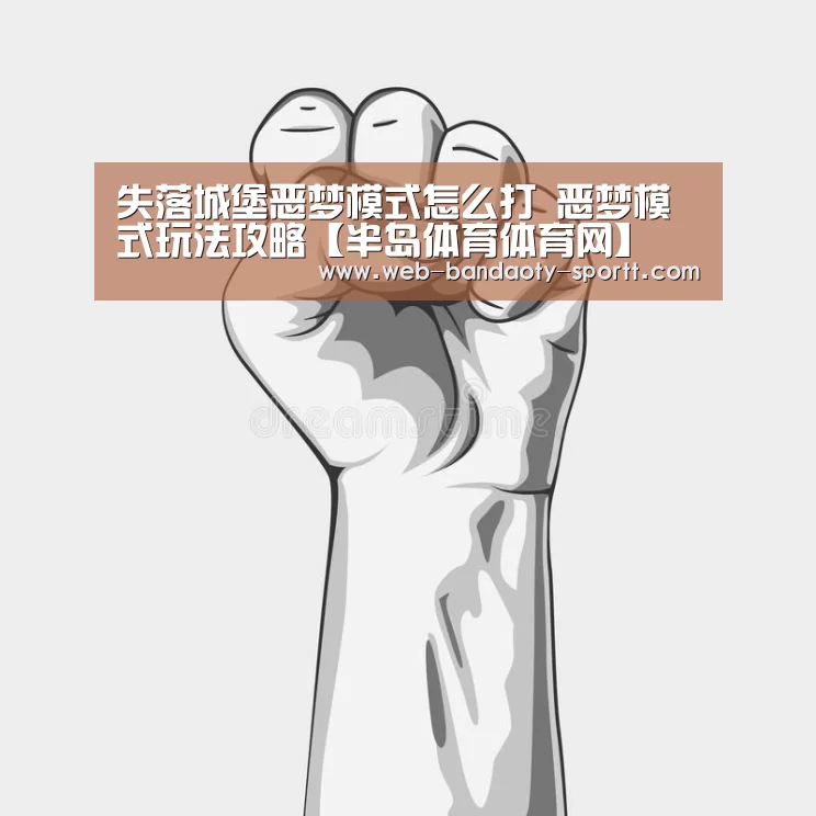 失落城堡恶梦模式怎么打 恶梦模式玩法攻略【半岛体育体育网】